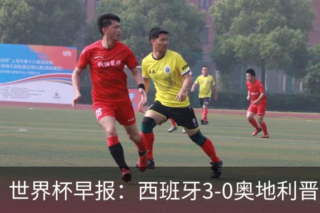 世界杯早报：西班牙3-0奥地利晋级16强，时隔16年淘汰赛再取胜