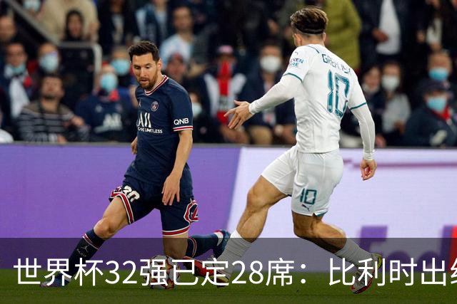 世界杯32强已定28席：比利时出线塞内加尔晋级 韩国继续等待